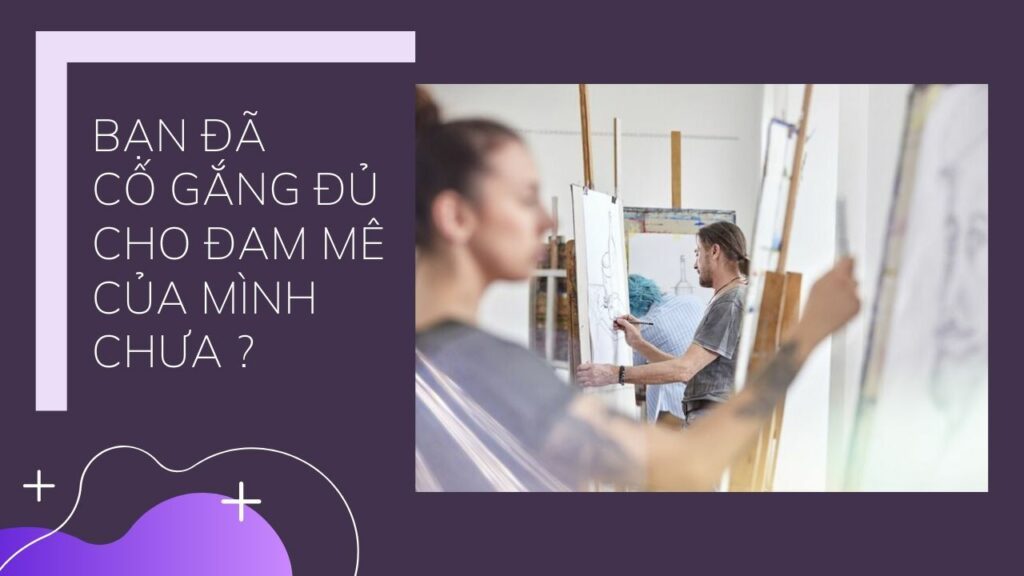 Bạn Đã Cố Gắng Đủ Cho Đam Mê Của Mình Chưa?