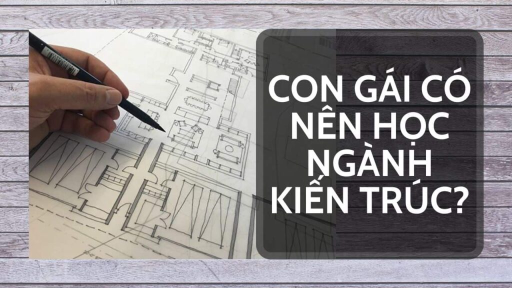 con gái có nên học ngành kiến trúc