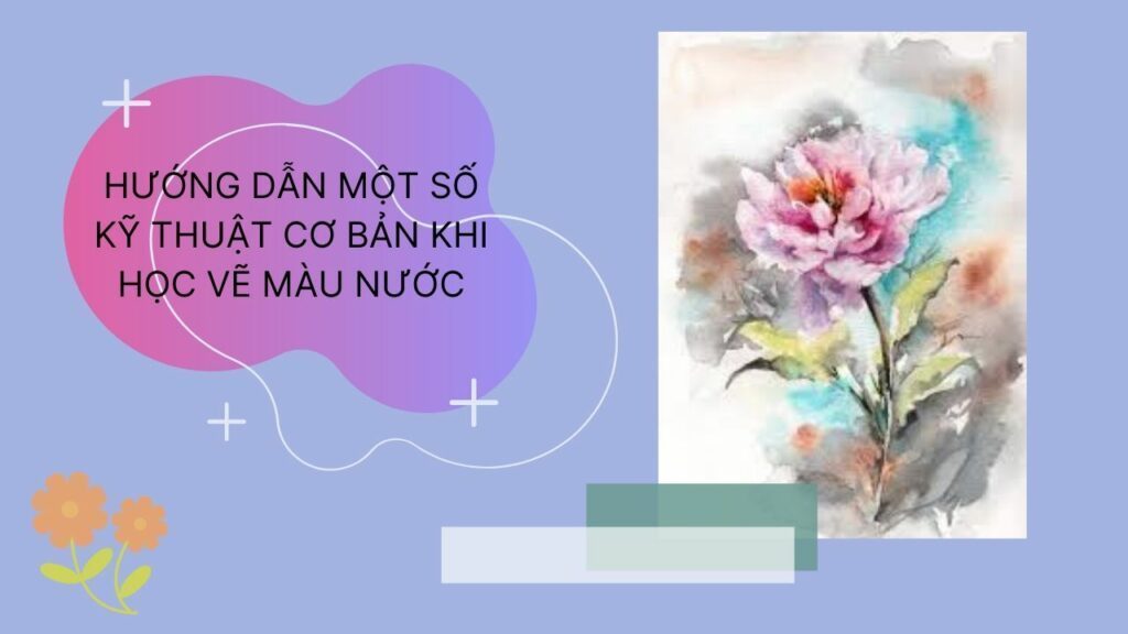 Hướng dẫn một số kỹ thuật cơ bản khi học vẽ màu nước