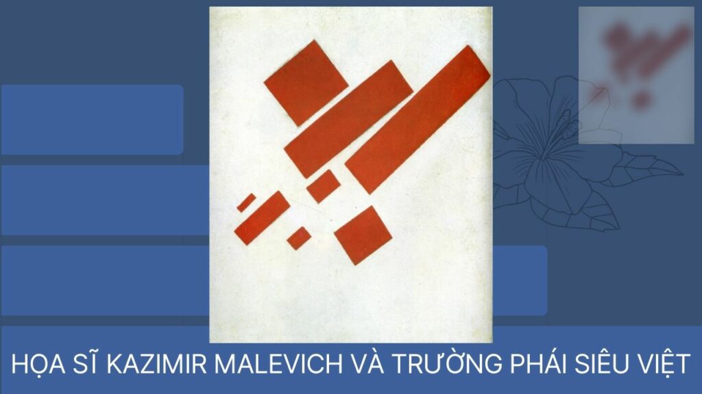 HỌA SĨ KAZIMIR MALEVICH VÀ TRƯỜNG PHÁI SIÊU VIỆT (NGUỒN: INTERNET)