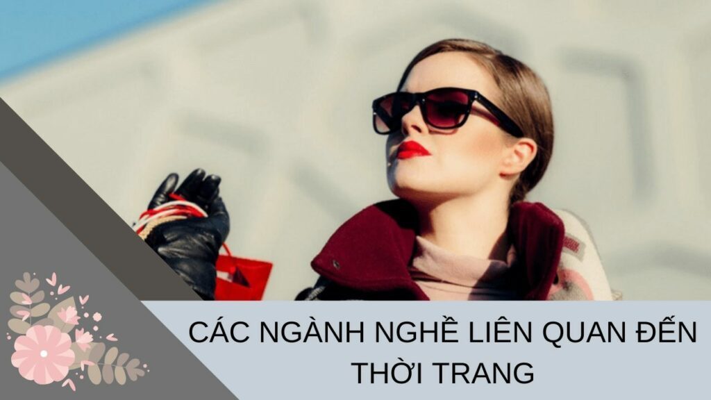 CÁC NGÀNH NGHỀ LIÊN QUAN ĐẾN THỜI TRANG