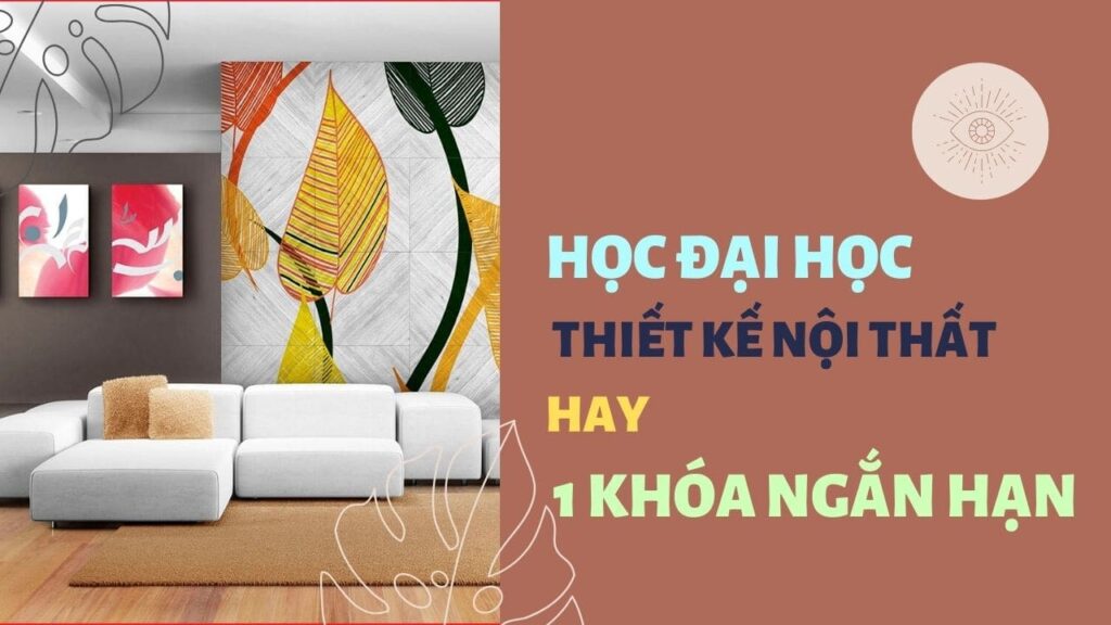 Học đại học thiết kế nội thất hay một khóa học ngắn hạn