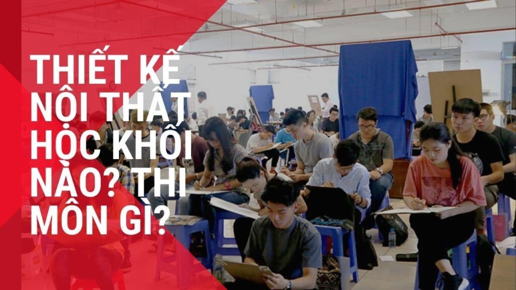 Thiết kế nội thất học khối nào? Thi môn gì ?